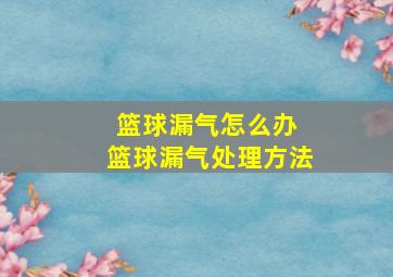 篮球漏气怎么办 篮球漏气处理方法